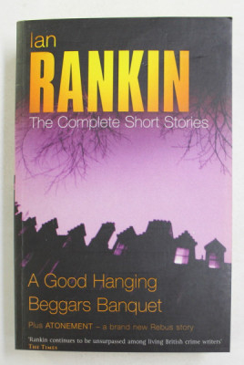 IAN RANKIN - THE COMPLETE SHORT STORIES - A GOOD HANGING - BEGGARS BANQUET and ATONEMNET , 2005 foto