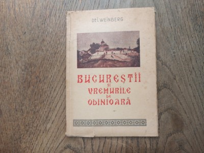 Bucurestii si vremurile de odinioara, Dr. Weinberg, Bucuresti 1947 cu dedicatia autorului. foto