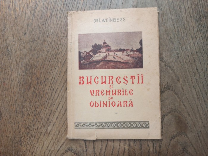 Bucurestii si vremurile de odinioara, Dr. Weinberg, Bucuresti 1947 cu dedicatia autorului.