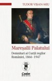 Maresalii Palatului. Demnitari ai Curtii regilor Romaniei, 1866-1947/Tudor Visan-Miu, Corint Books