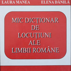 MIC DICTIONAR DE LOCUTIUNI ALE LIMBII ROMANE-LAURA MANEA, ELENA DANILA