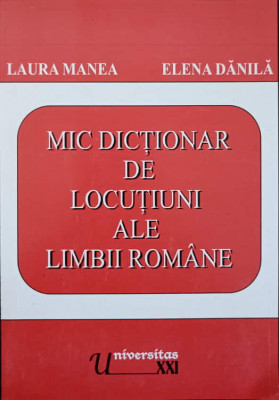 MIC DICTIONAR DE LOCUTIUNI ALE LIMBII ROMANE-LAURA MANEA, ELENA DANILA foto