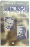 UN TRIUNGHI PSIHANALITIC - SABINA SPIELREIN INTRE JUNG SI FREUD de ALDO CAROTENUTO , 2001
