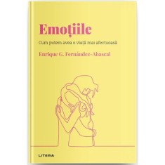 Descopera psihologia. Emotiile. Cum putem avea o viata mai afectuoasa, Enrique G. Fernandez-Abascal