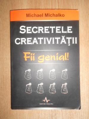Michael Michalko - Secretele creativitatii. Fii genial! foto