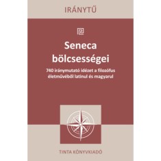 Seneca b&ouml;lcsess&eacute;gei - 740 ir&aacute;nymutat&oacute; id&eacute;zet a filoz&oacute;fus &eacute;letműv&eacute;ből latinul &eacute;s magyarul - Lucius Annaeus Seneca