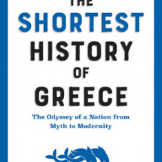 The Shortest History of Greece: The Odyssey of a Nation from Myth to Modernity