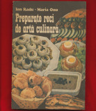 &quot;Preparate reci de arta culinara&quot; - Ion Radu, Maria Onu, Editura Tehnica, 1990