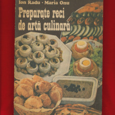 "Preparate reci de arta culinara" - Ion Radu, Maria Onu, Editura Tehnica, 1990