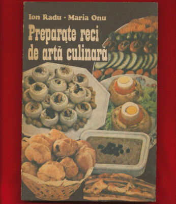 &amp;quot;Preparate reci de arta culinara&amp;quot; - Ion Radu, Maria Onu, Editura Tehnica, 1990 foto
