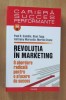 Revolutia in marketing. O abordare radicala pentru o afacere de succes, 2008, Polirom