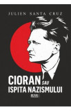 Cioran sau ispita nazismului - Julien Santa Cruz