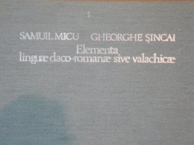 ELEMENTA LINGUAE DACO- ROMANAE SIVE VALACHICAE- SAMUIL MICU SU GHEORGHE SINCAI- 1980 foto