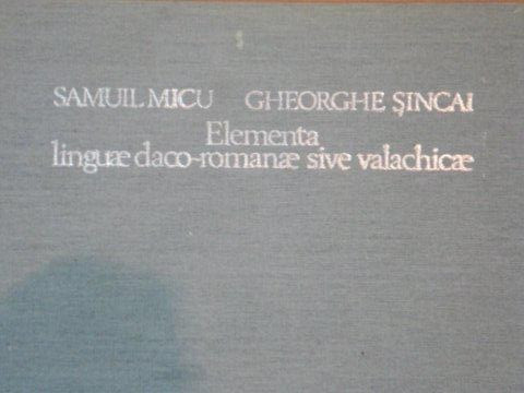 ELEMENTA LINGUAE DACO- ROMANAE SIVE VALACHICAE- SAMUIL MICU SU GHEORGHE SINCAI- 1980