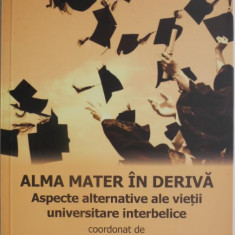 Alma mater in deriva. Aspecte alternative ale vietii universitare interbelice – Irina Nastasa-Matei, Zoltan Rostas (coord.)