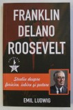 FRANKLIN DELANO ROOSEVELT - STUDIU DESPRE FERICIRE , IUBIRE SI PUTERE de EMIL LUDWIG , 2019