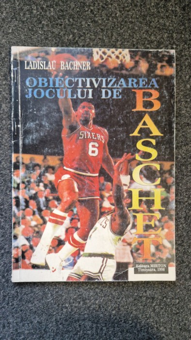 OBIECTIVIZAREA JOCULUI DE BASCHET - Ladislau Bachner