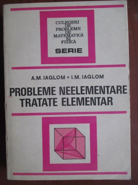Probleme neelementare tratate elementar-A. M. Iaglom, I. M. Iaglom