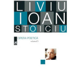 Opera Poetica. Liviu Ioan Stoiciu. Vol. III, cartea romaneasca