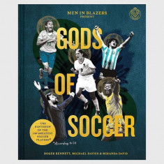 carte Men in Blazers Present Gods of Soccer: The Pantheon of the 100 Greatest Soccer Players, Roger Bennett, Michael Davies, Miranda Davis