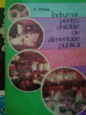 C. Florea - Indrumar pentru unitatile de alimentatie publica (editia 1988) foto