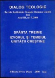 DIALOG TEOLOGIC REVISTA INSTITUTULUI TEOLOGIC ROMANO-CATOLIC IASI. SFANTA TREIME IZVORUL SI TEMEIUL UNITATI-351253