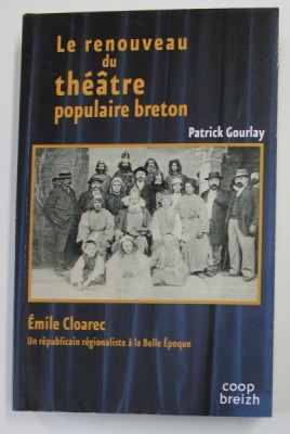 LE RENOUVEAU DU THEATRE POPULAIRE BRETON - EMILE CLOAREC 1858 - 1914 , REPUBLICAIN ET REGIONALISTE A LA BELLE EPOQUE par PATRICK GOURLAY , 2016 foto