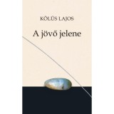 A j&ouml;vő jelene - K&ouml;l&uuml;s Lajos