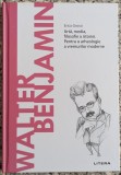 Walter Benjamin: arta, media, folosofie a istoriei. Pentru o arheologie a vremurilor moderne - Erica Grossi