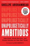 Unapologetically Ambitious: Take Risks, Break Barriers, and Create Success on Your Own Terms