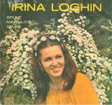 Vinil VG+ IRINA LOGHIN - SPUNE MAICULITA, SPUNE, Electrecord 1977