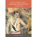 &Eacute;n &eacute;s mindaz, amit Freddie Mercuryt&oacute;l tanultam - Koreny Ildik&oacute;
