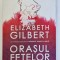 ORASUL FETELOR de ELIZABETH GILBERT , 2019