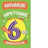 Adevaruri uimitoare pe care orice copil de 6 ani trebuie sa le stie - Mihaela Pogonici , Catherine Brereton