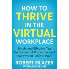How to Thrive in the Virtual Workplace - Mick Sloan