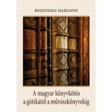A magyar k&ouml;nyvk&ouml;t&eacute;s a g&oacute;tik&aacute;t&oacute;l a műv&eacute;szk&ouml;nyvekig - Rozsondai Marianne