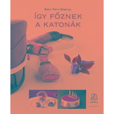 &amp;Iacute;gy főznek a katon&amp;aacute;k - Őszy-T&amp;oacute;th G&amp;aacute;briel foto
