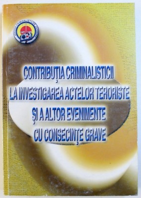 CONTRIBUTIA CRIMINALISTICII LA INVESTIGAREA ACTELOR TERORISTE SI ALTOR EVENIMENTE CU CONSECINTE GRAVE de VASILE LAPADUSI ...VASILE BERCHESAN , 2007 foto