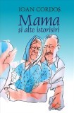Mama și alte istorisiri - Paperback brosat - Ioan Cordoș - Tracus Arte