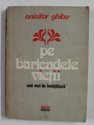 PE BARICADELE VIETII - ANII MEI DE INVATATURA de ONISIFOR GHIBU , 1981 , DEDICATIA FIULUI AUTORULUI*, foto