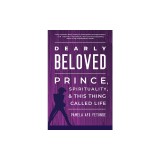 Dearly Beloved: Prince, Spirituality, and This Thing Called Life