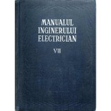 Manualul inginerului electrician ( vol. VII )