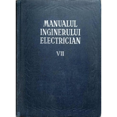 Manualul inginerului electrician ( vol. VII ) foto