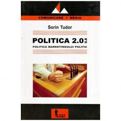 Sorin Tudor - Politica 2.0.0.8 - Politica marketingului politic - 114889 foto