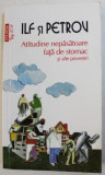 ATITUDINE NEPASATOARE FATA DE STOMAC SI ALTE POVESTIRI de ILF si PETROV , 2013 *MICI DEFECTE , *COPERTA SPATE LIPITA CU SCOCI