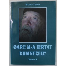 OARE M- A IERTAT DUMNEZEU ? de MARIUS TRIPON , VOLUMUL X , 52 DE MESAJE PENTRU 52 DE SAPTAMANI , ANII &#039;2000