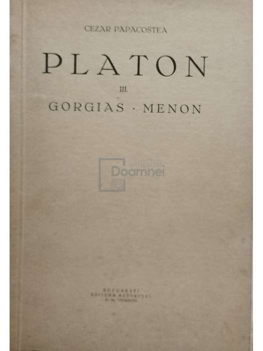 Cezar Papacostea - Platon, vol. III - Gorgias - Menon (editia 1935)