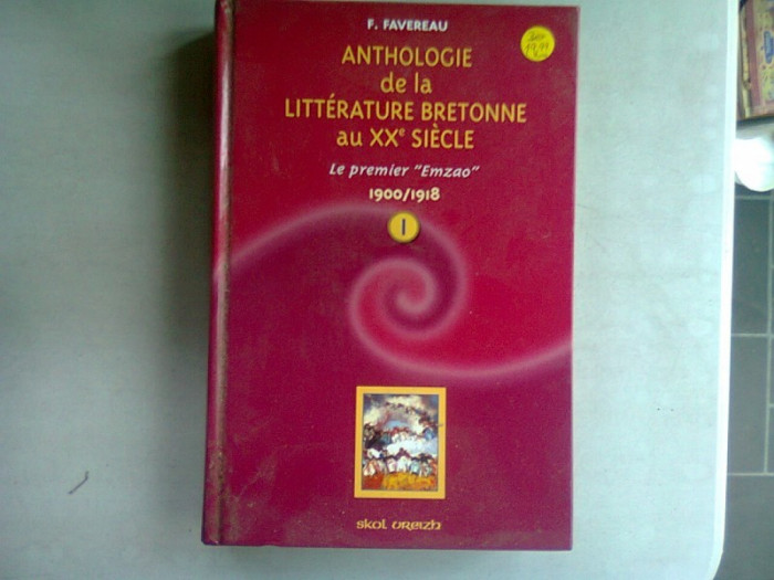 ANTHOLOGIE DE LA LITTERATURE BRETONNE AU XX SIECLE - F. FAVEREAU VOL.1 1900/1918 (CARTE IN LIMBA FRANCEZA)