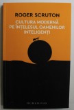 Cultura moderna pe &icirc;ntelesul oamenilor inteligenti / Roger Scruton, 2017, Humanitas