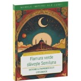 Flamura verde slaveste Semiluna. Istoria Imperiului Otoman - Universul Juridic